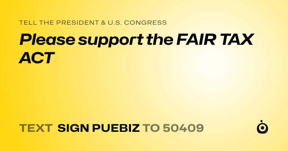 A shareable card that reads "tell the President & U.S. Congress: Please support the FAIR TAX ACT" followed by "text sign PUEBIZ to 50409"
