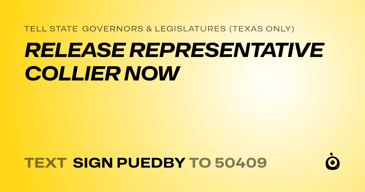 A shareable card that reads "tell State Governors & Legislatures (Texas only): RELEASE REPRESENTATIVE COLLIER NOW" followed by "text sign PUEDBY to 50409"