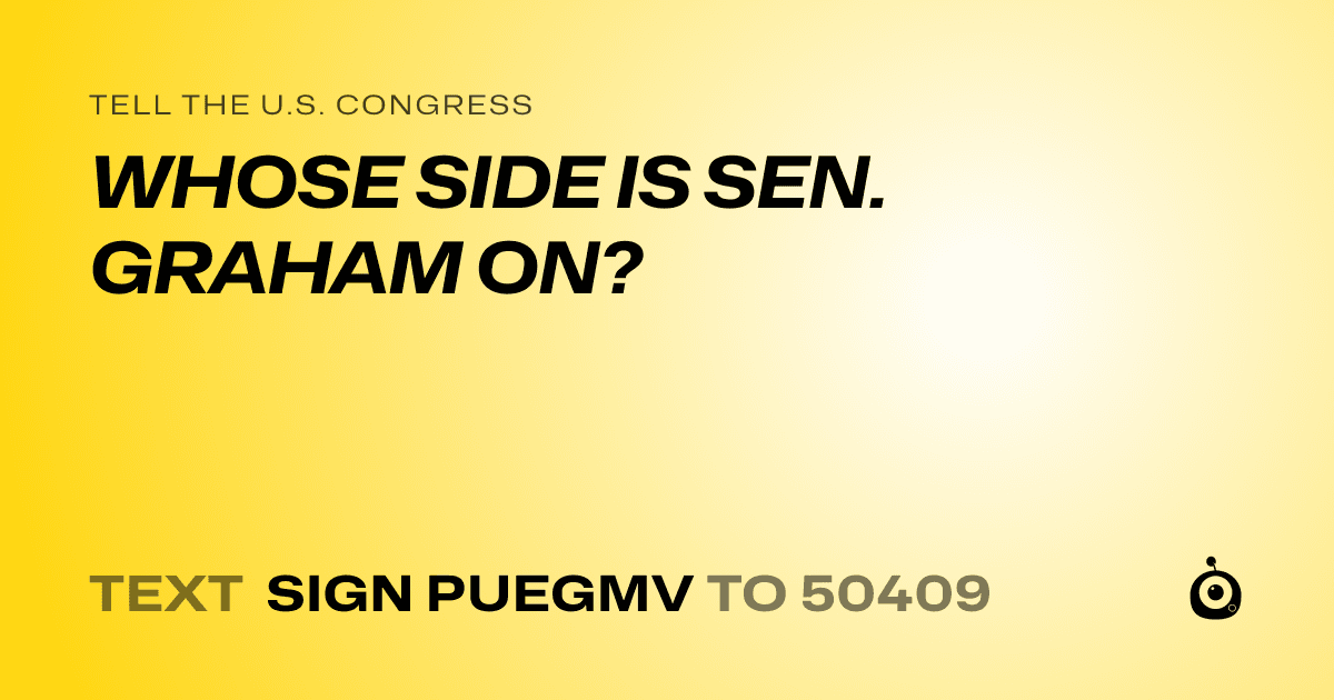 A shareable card that reads "tell the U.S. Congress: WHOSE SIDE IS SEN. GRAHAM ON?" followed by "text sign PUEGMV to 50409"