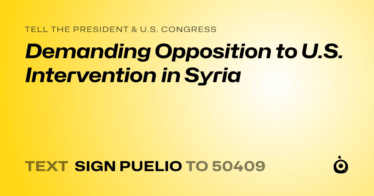 A shareable card that reads "tell the President & U.S. Congress: Demanding Opposition to U.S. Intervention in Syria" followed by "text sign PUELIO to 50409"