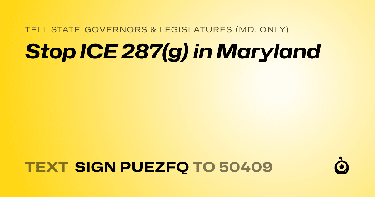 A shareable card that reads "tell State Governors & Legislatures (Md. only): Stop ICE 287(g) in Maryland" followed by "text sign PUEZFQ to 50409"