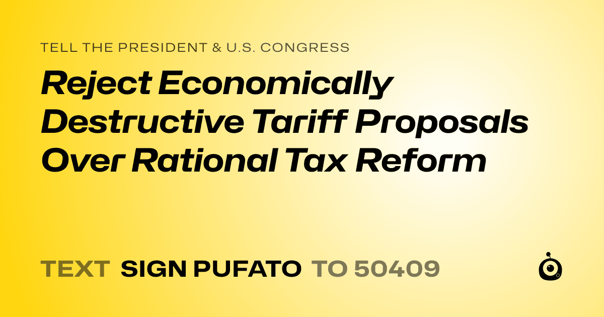 A shareable card that reads "tell the President & U.S. Congress: Reject Economically Destructive Tariff Proposals Over Rational Tax Reform" followed by "text sign PUFATO to 50409"