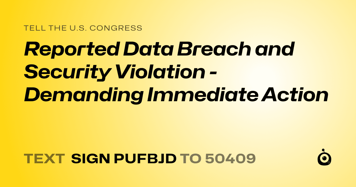 A shareable card that reads "tell the U.S. Congress: Reported Data Breach and Security Violation - Demanding Immediate Action" followed by "text sign PUFBJD to 50409"