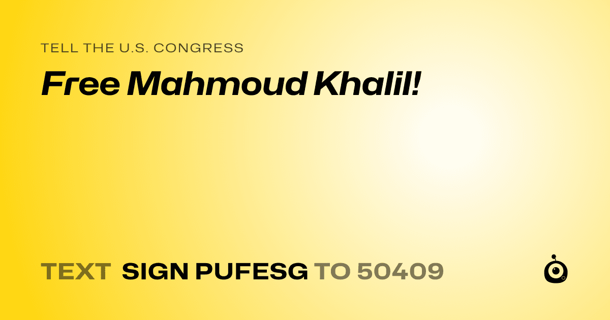 A shareable card that reads "tell the U.S. Congress: Free Mahmoud Khalil!" followed by "text sign PUFESG to 50409"