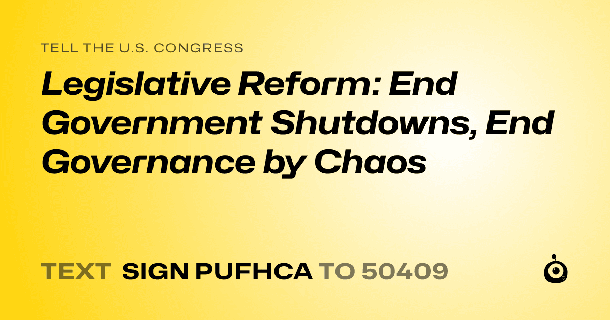A shareable card that reads "tell the U.S. Congress: Legislative Reform: End Government Shutdowns, End Governance by Chaos" followed by "text sign PUFHCA to 50409"