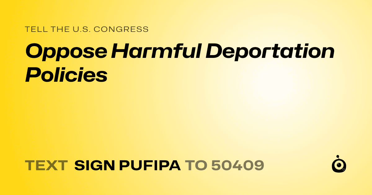 A shareable card that reads "tell the U.S. Congress: Oppose Harmful Deportation Policies" followed by "text sign PUFIPA to 50409"