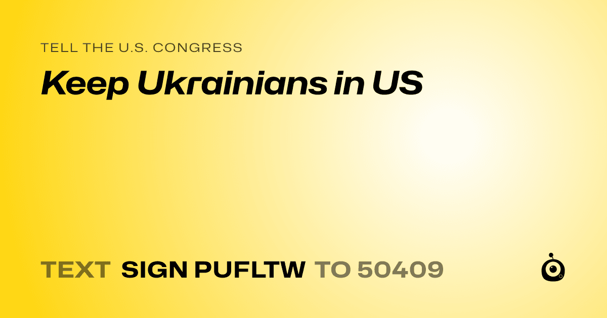 A shareable card that reads "tell the U.S. Congress: Keep Ukrainians in US" followed by "text sign PUFLTW to 50409"