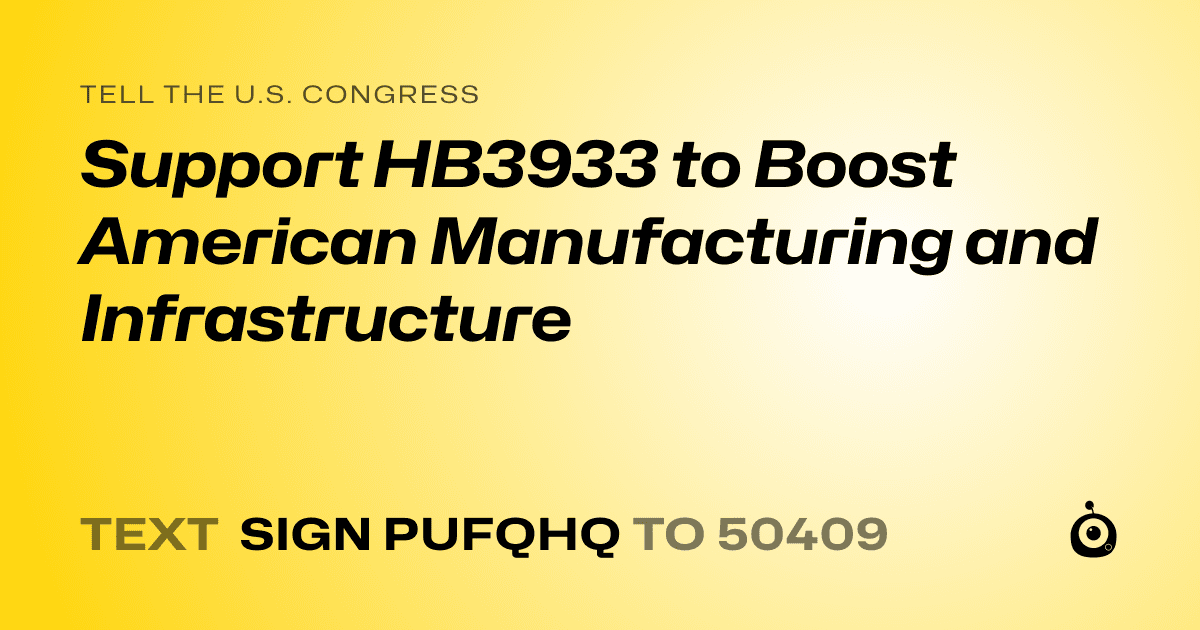 A shareable card that reads "tell the U.S. Congress: Support HB3933 to Boost American Manufacturing and Infrastructure" followed by "text sign PUFQHQ to 50409"