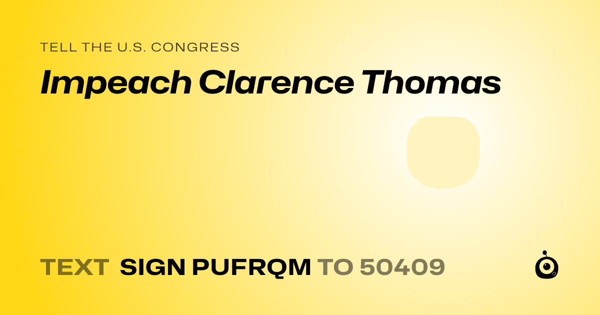 A shareable card that reads "tell the U.S. Congress: Impeach Clarence Thomas" followed by "text sign PUFRQM to 50409"