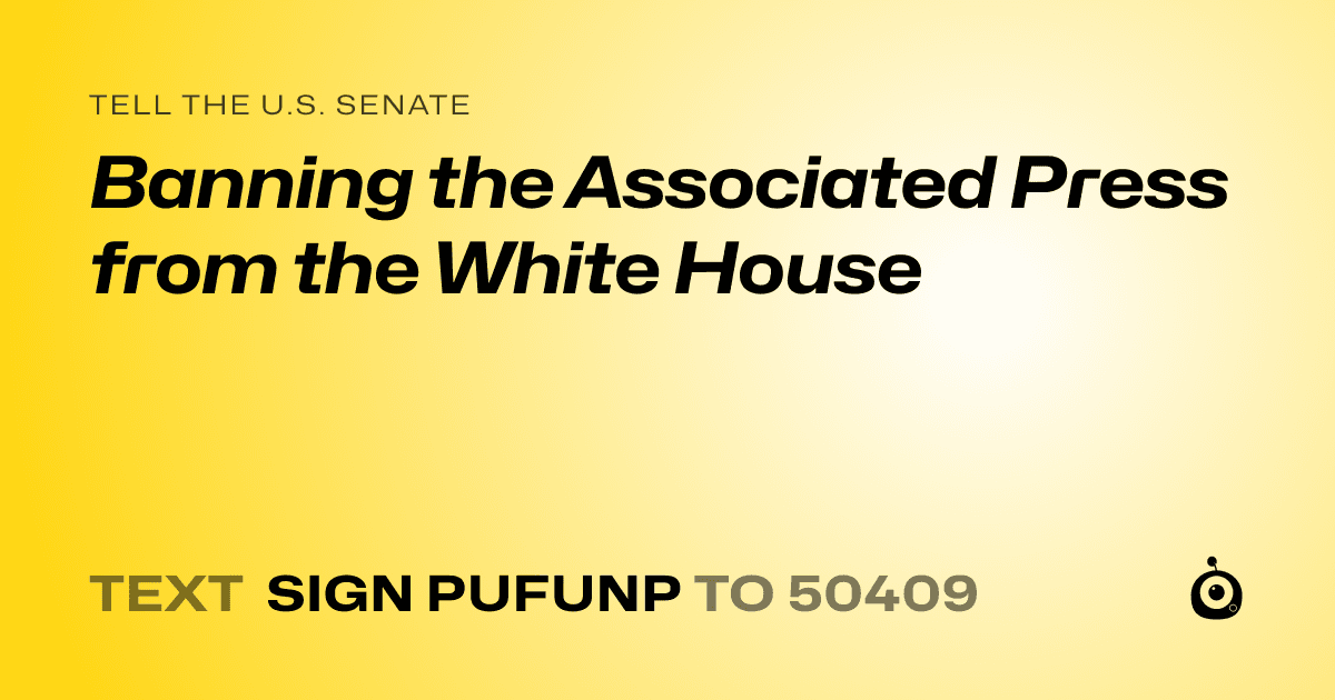 A shareable card that reads "tell the U.S. Senate: Banning the Associated Press from the White House" followed by "text sign PUFUNP to 50409"