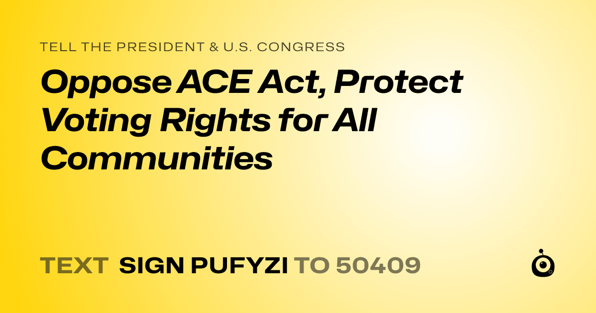 A shareable card that reads "tell the President & U.S. Congress: Oppose ACE Act, Protect Voting Rights for All Communities" followed by "text sign PUFYZI to 50409"