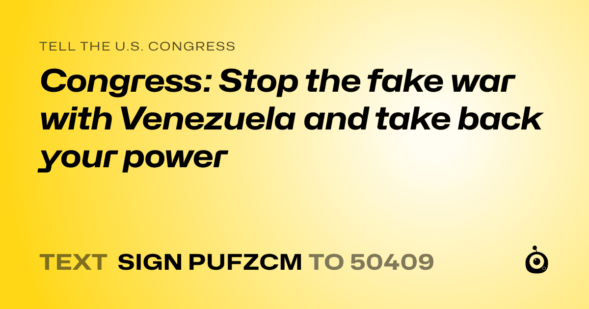 A shareable card that reads "tell the U.S. Congress: Congress: Stop the fake war with Venezuela and take back your power" followed by "text sign PUFZCM to 50409"