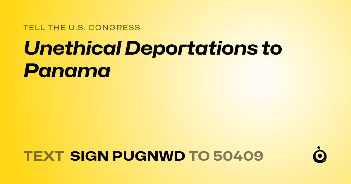 A shareable card that reads "tell the U.S. Congress: Unethical Deportations to Panama" followed by "text sign PUGNWD to 50409"