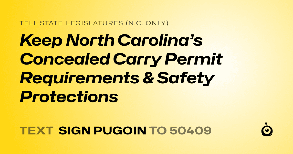 A shareable card that reads "tell State Legislatures (N.C. only): Keep North Carolina’s Concealed Carry Permit Requirements & Safety Protections" followed by "text sign PUGOIN to 50409"