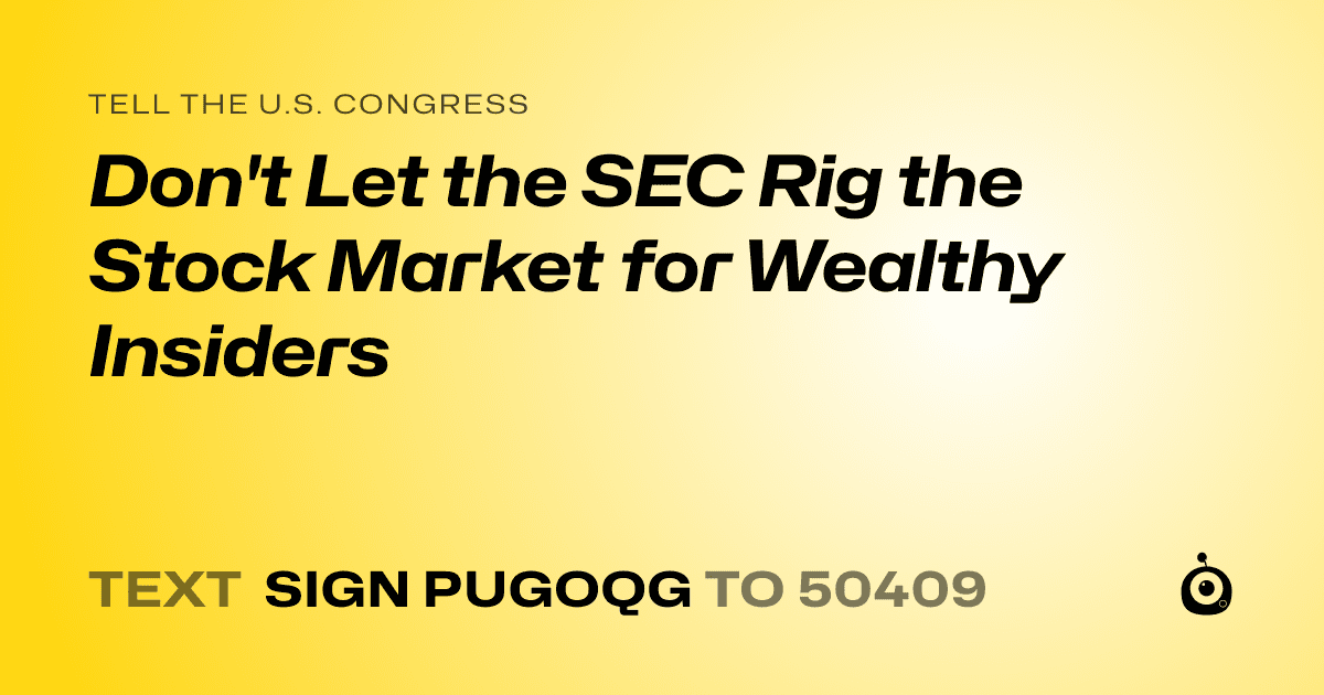 A shareable card that reads "tell the U.S. Congress: Don't Let the SEC Rig the Stock Market for Wealthy Insiders" followed by "text sign PUGOQG to 50409"