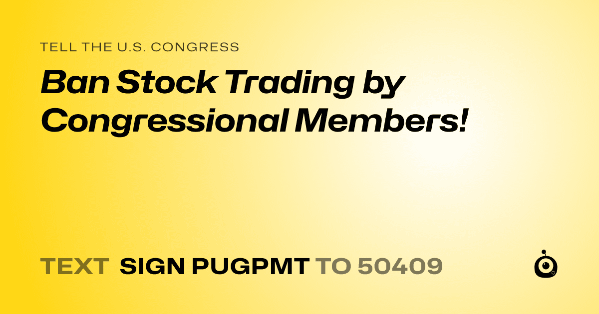 A shareable card that reads "tell the U.S. Congress: Ban Stock Trading by Congressional Members!" followed by "text sign PUGPMT to 50409"
