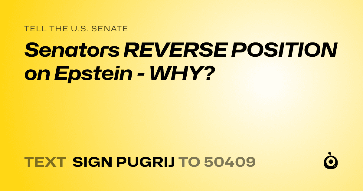 A shareable card that reads "tell the U.S. Senate: Senators REVERSE POSITION on Epstein - WHY?" followed by "text sign PUGRIJ to 50409"