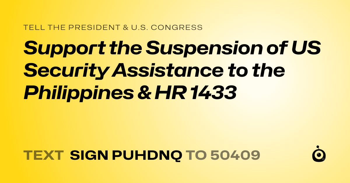 A shareable card that reads "tell the President & U.S. Congress: Support the Suspension of US Security Assistance to the Philippines & HR 1433" followed by "text sign PUHDNQ to 50409"