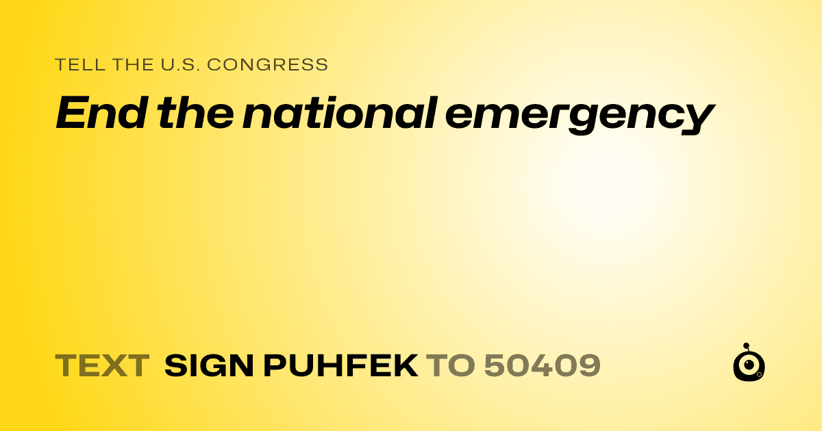 A shareable card that reads "tell the U.S. Congress: End the national emergency" followed by "text sign PUHFEK to 50409"