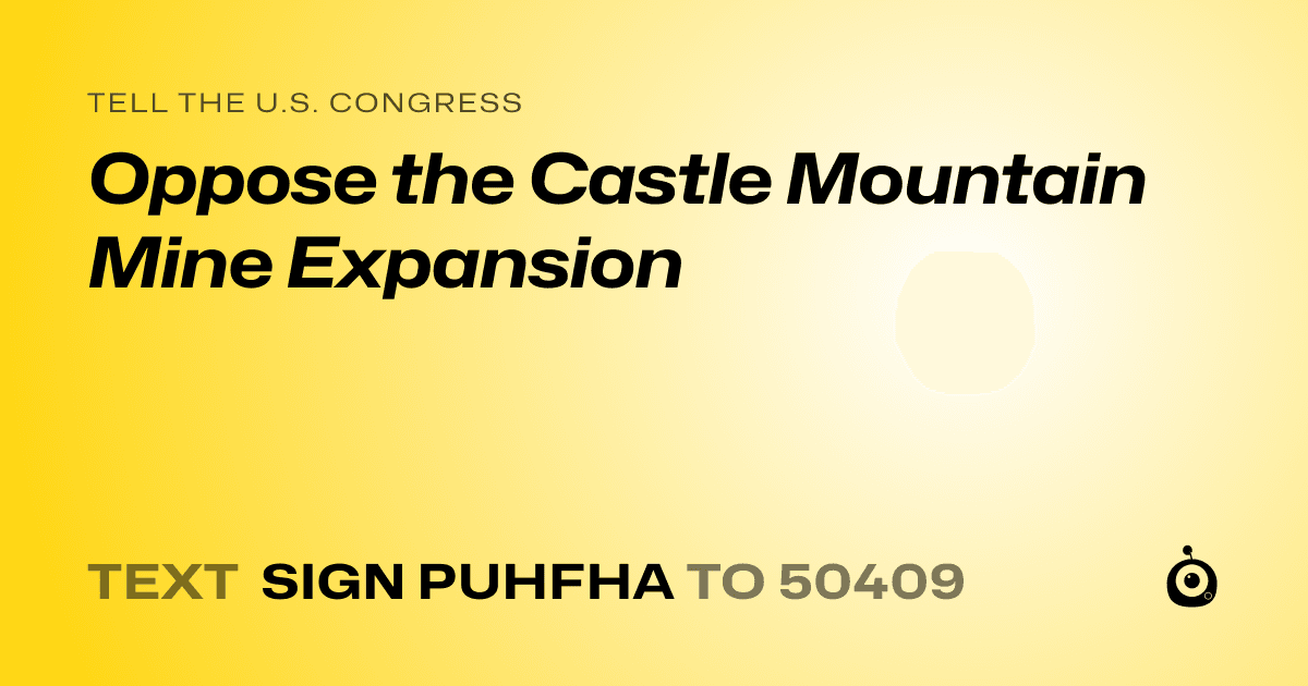 A shareable card that reads "tell the U.S. Congress: Oppose the Castle Mountain Mine Expansion" followed by "text sign PUHFHA to 50409"