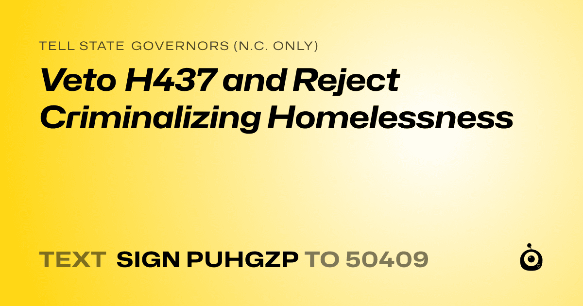 A shareable card that reads "tell State Governors (N.C. only): Veto H437 and Reject Criminalizing Homelessness" followed by "text sign PUHGZP to 50409"