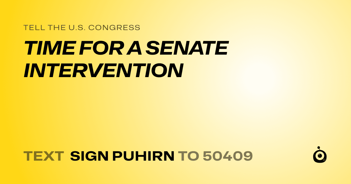A shareable card that reads "tell the U.S. Congress: TIME FOR A SENATE INTERVENTION" followed by "text sign PUHIRN to 50409"