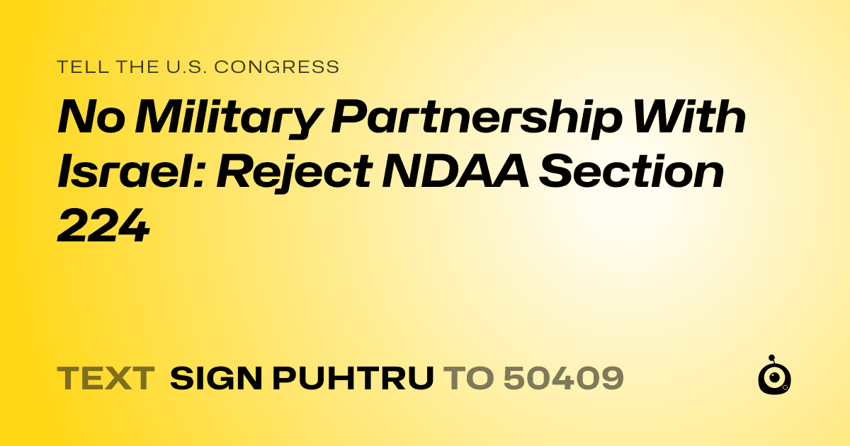 A shareable card that reads "tell the U.S. Congress: No Military Partnership With Israel: Reject NDAA Section 224" followed by "text sign PUHTRU to 50409"