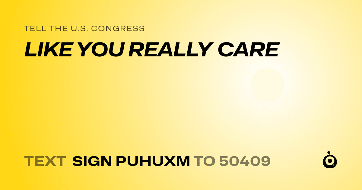 A shareable card that reads "tell the U.S. Congress: LIKE YOU REALLY CARE" followed by "text sign PUHUXM to 50409"