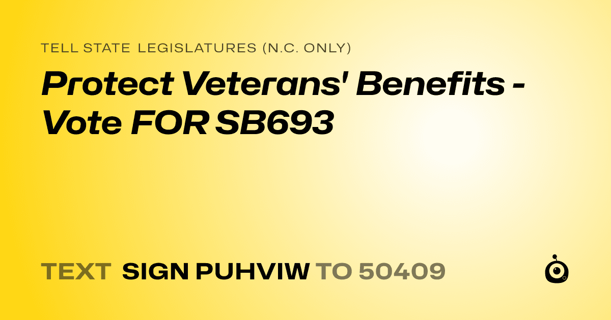A shareable card that reads "tell State Legislatures (N.C. only): Protect Veterans' Benefits - Vote FOR SB693" followed by "text sign PUHVIW to 50409"