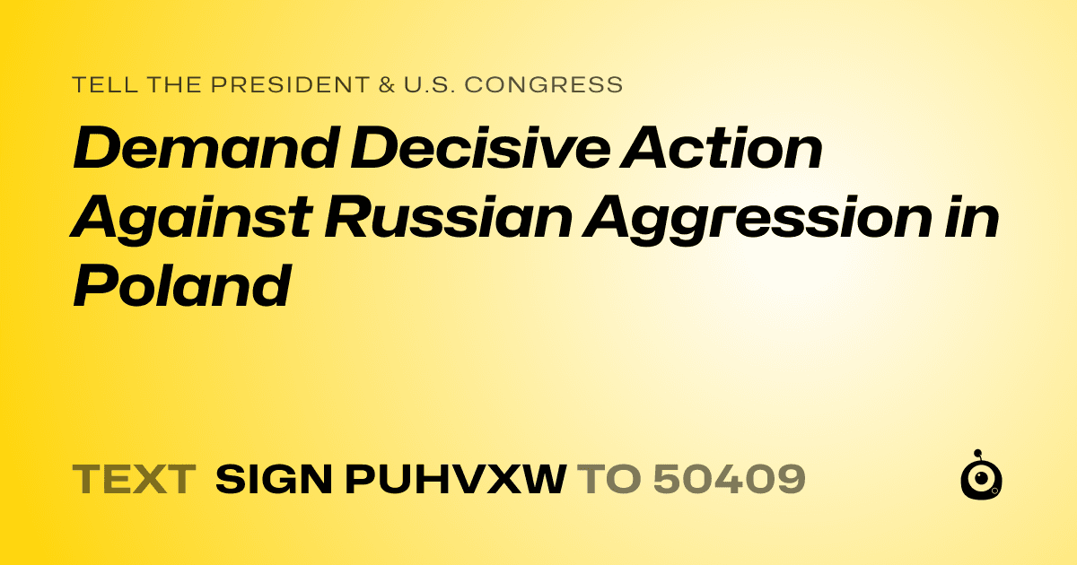 A shareable card that reads "tell the President & U.S. Congress: Demand Decisive Action Against Russian Aggression in Poland" followed by "text sign PUHVXW to 50409"