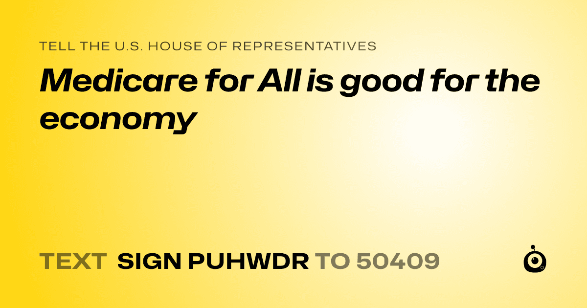 A shareable card that reads "tell the U.S. House of Representatives: Medicare for All is good for the economy" followed by "text sign PUHWDR to 50409"