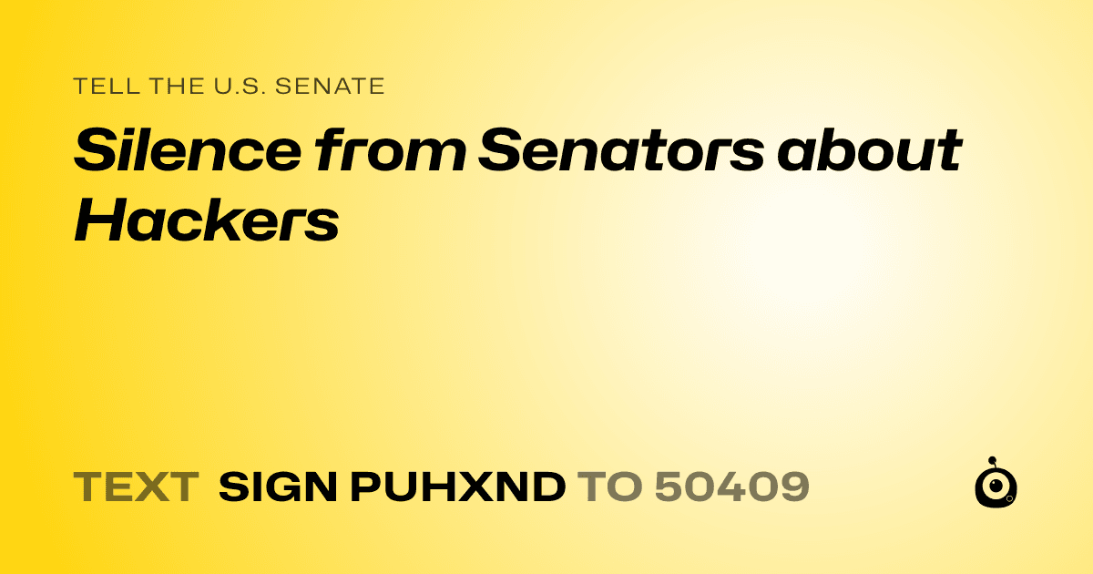 A shareable card that reads "tell the U.S. Senate: Silence from Senators about Hackers" followed by "text sign PUHXND to 50409"