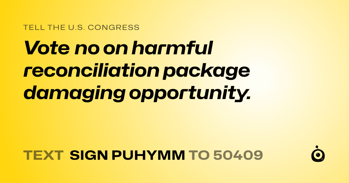 A shareable card that reads "tell the U.S. Congress: Vote no on harmful reconciliation package damaging opportunity." followed by "text sign PUHYMM to 50409"