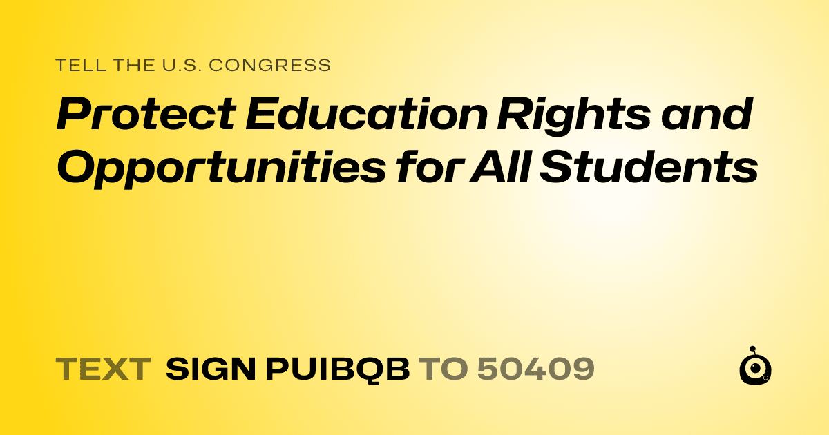 A shareable card that reads "tell the U.S. Congress: Protect Education Rights and Opportunities for All Students" followed by "text sign PUIBQB to 50409"