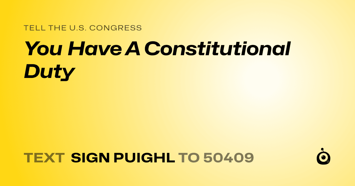 A shareable card that reads "tell the U.S. Congress: You Have A Constitutional Duty" followed by "text sign PUIGHL to 50409"