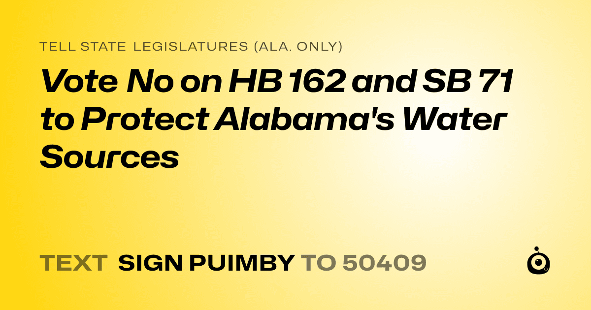 A shareable card that reads "tell State Legislatures (Ala. only): Vote No on HB 162 and SB 71 to Protect Alabama's Water Sources" followed by "text sign PUIMBY to 50409"