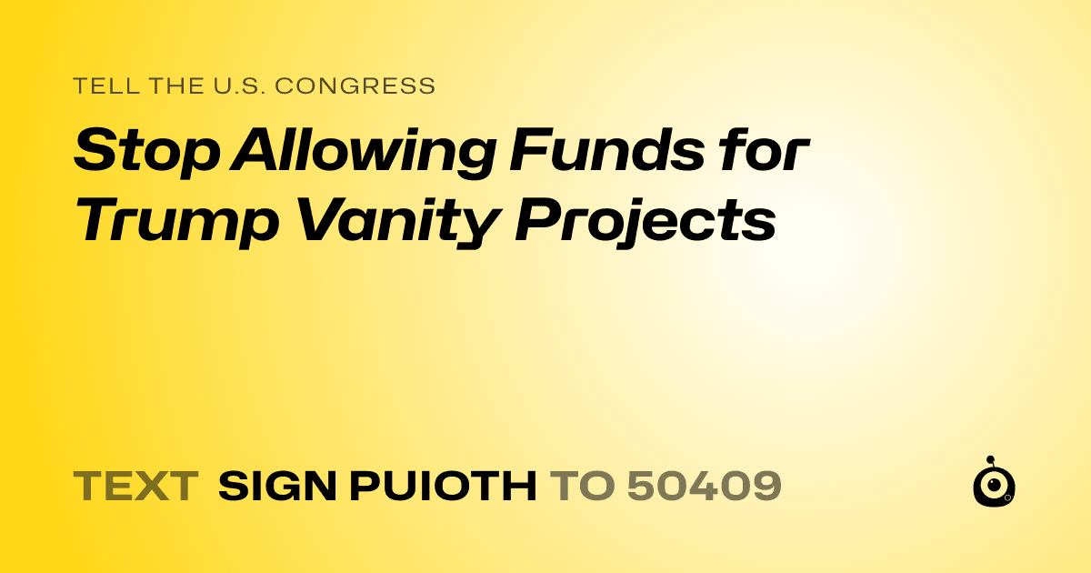A shareable card that reads "tell the U.S. Congress: Stop Allowing Funds for Trump Vanity Projects" followed by "text sign PUIOTH to 50409"
