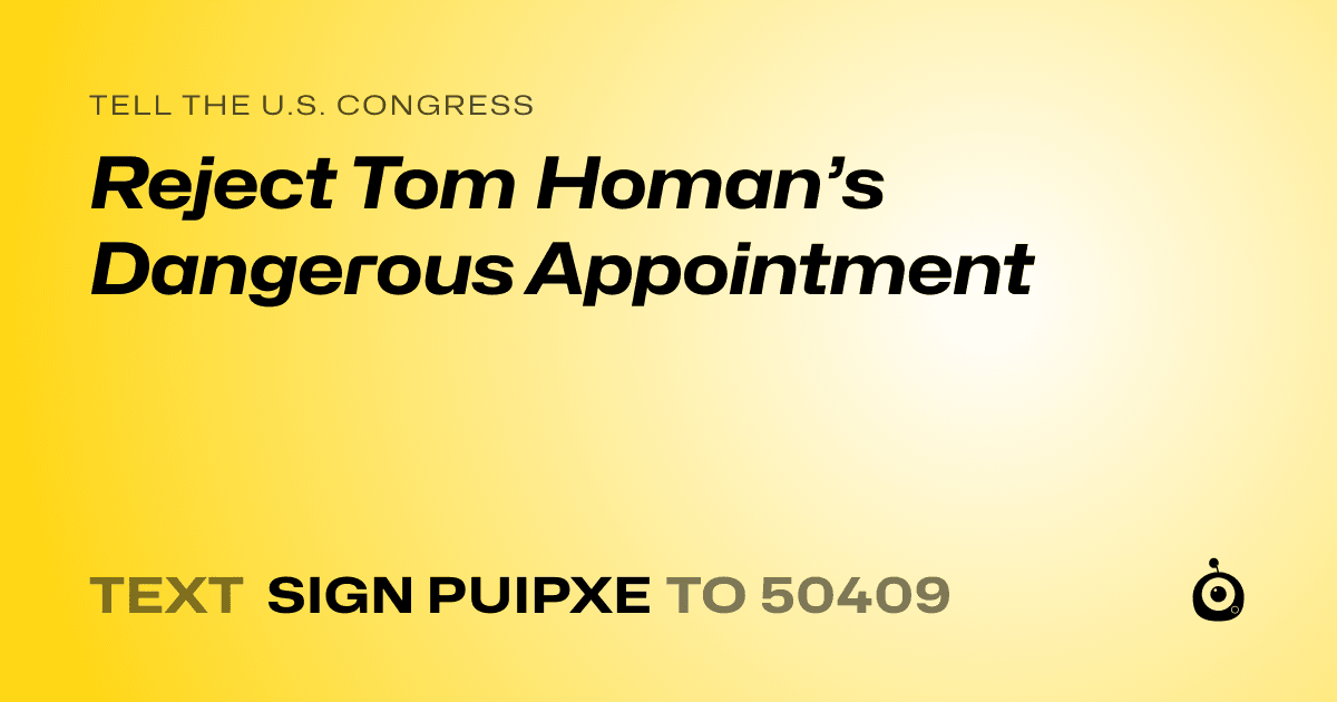 A shareable card that reads "tell the U.S. Congress: Reject Tom Homan’s Dangerous Appointment" followed by "text sign PUIPXE to 50409"