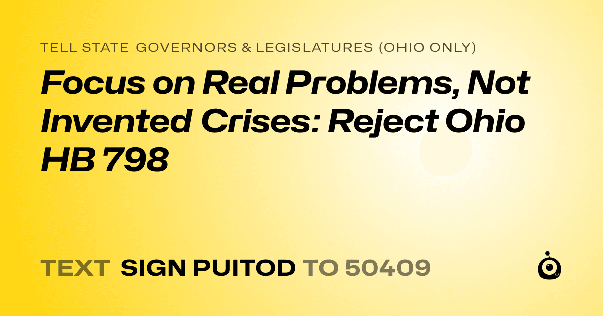 A shareable card that reads "tell State Governors & Legislatures (Ohio only): Focus on Real Problems, Not Invented Crises: Reject Ohio HB 798" followed by "text sign PUITOD to 50409"