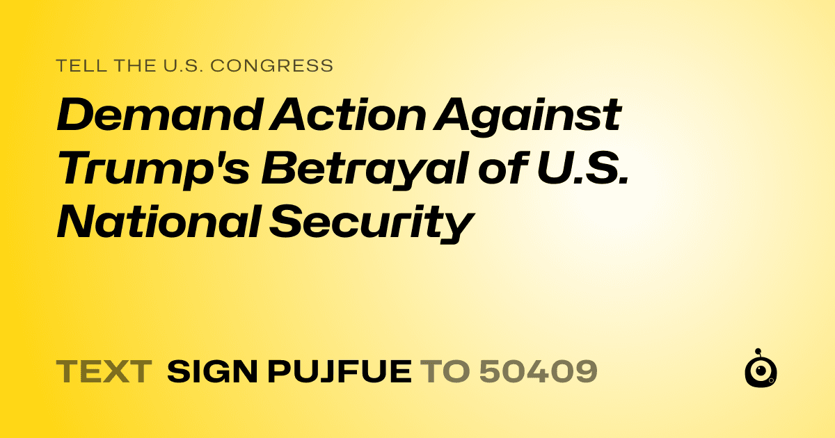 A shareable card that reads "tell the U.S. Congress: Demand Action Against Trump's Betrayal of U.S. National Security" followed by "text sign PUJFUE to 50409"