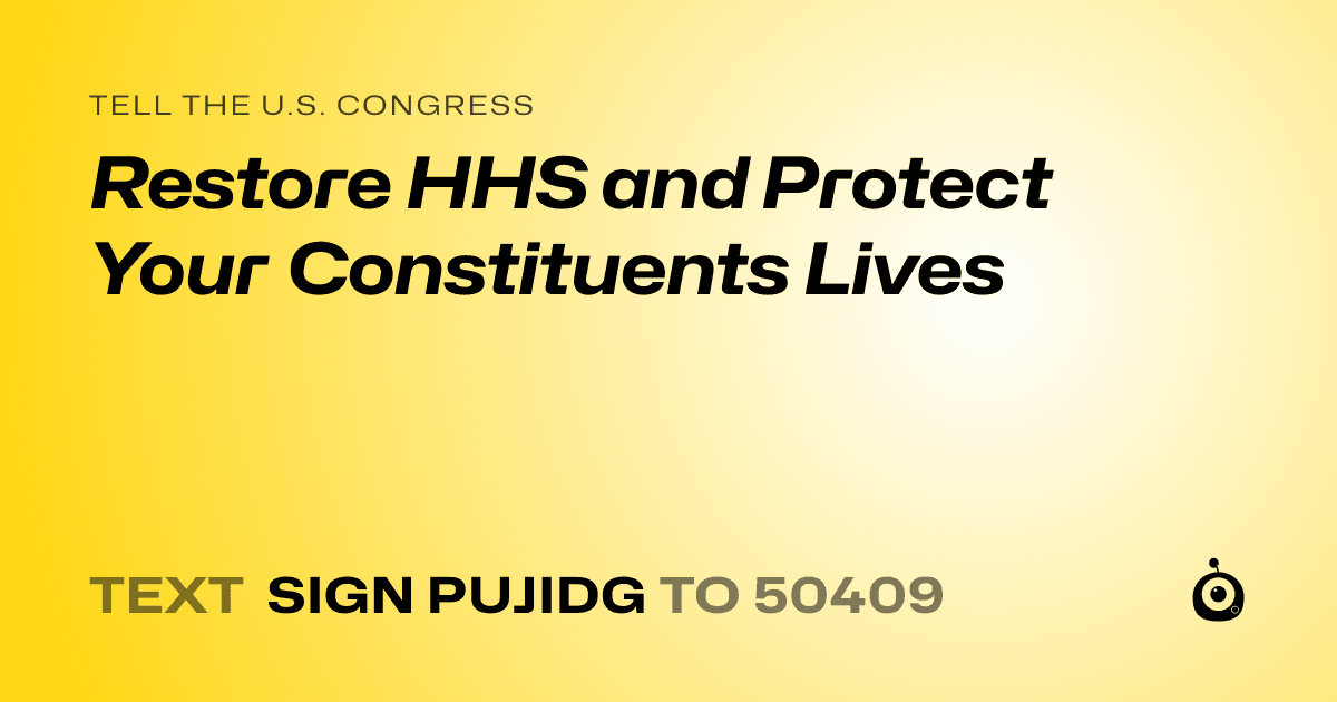 A shareable card that reads "tell the U.S. Congress: Restore HHS and Protect Your Constituents Lives" followed by "text sign PUJIDG to 50409"