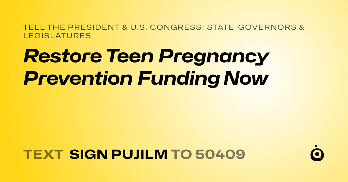 A shareable card that reads "tell the President & U.S. Congress; State Governors & Legislatures: Restore Teen Pregnancy Prevention Funding Now" followed by "text sign PUJILM to 50409"