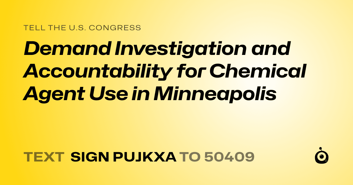 A shareable card that reads "tell the U.S. Congress: Demand Investigation and Accountability for Chemical Agent Use in Minneapolis" followed by "text sign PUJKXA to 50409"