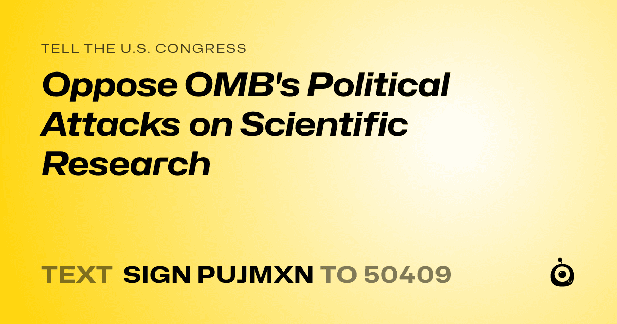 A shareable card that reads "tell the U.S. Congress: Oppose OMB's Political Attacks on Scientific Research" followed by "text sign PUJMXN to 50409"
