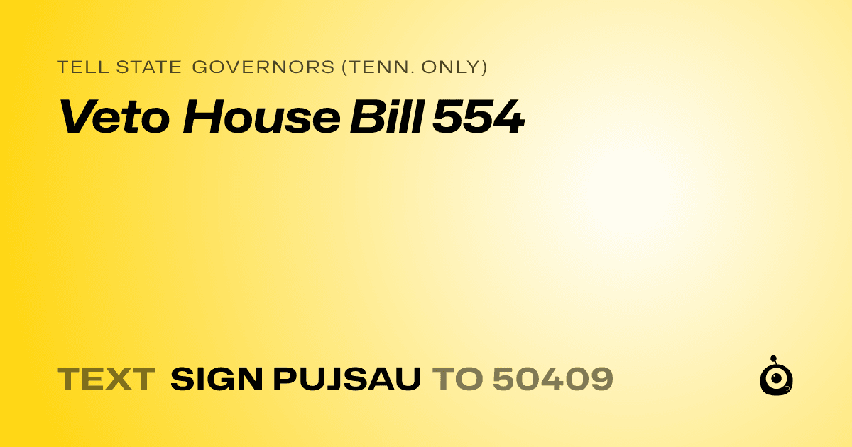 A shareable card that reads "tell State Governors (Tenn. only): Veto House Bill 554" followed by "text sign PUJSAU to 50409"