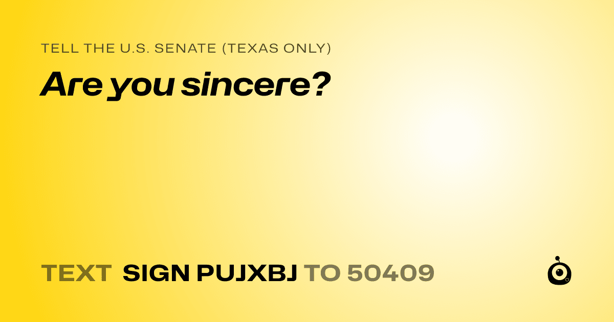A shareable card that reads "tell the U.S. Senate (Texas only): Are you sincere?" followed by "text sign PUJXBJ to 50409"