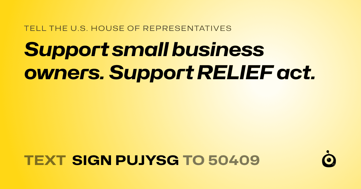 A shareable card that reads "tell the U.S. House of Representatives: Support small business owners. Support RELIEF act." followed by "text sign PUJYSG to 50409"