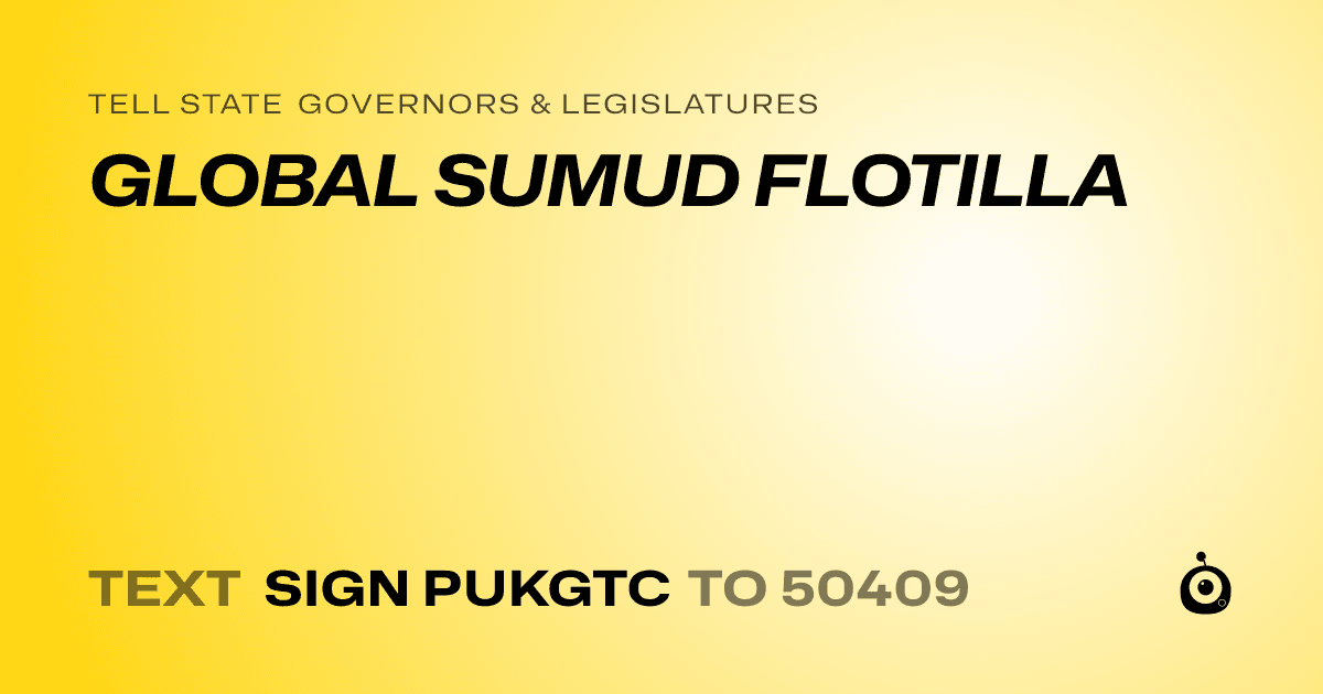 A shareable card that reads "tell State Governors & Legislatures: GLOBAL SUMUD FLOTILLA" followed by "text sign PUKGTC to 50409"
