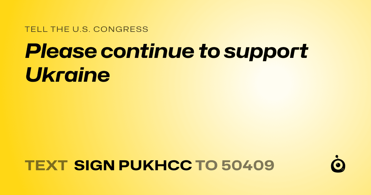 A shareable card that reads "tell the U.S. Congress: Please continue to support Ukraine" followed by "text sign PUKHCC to 50409"