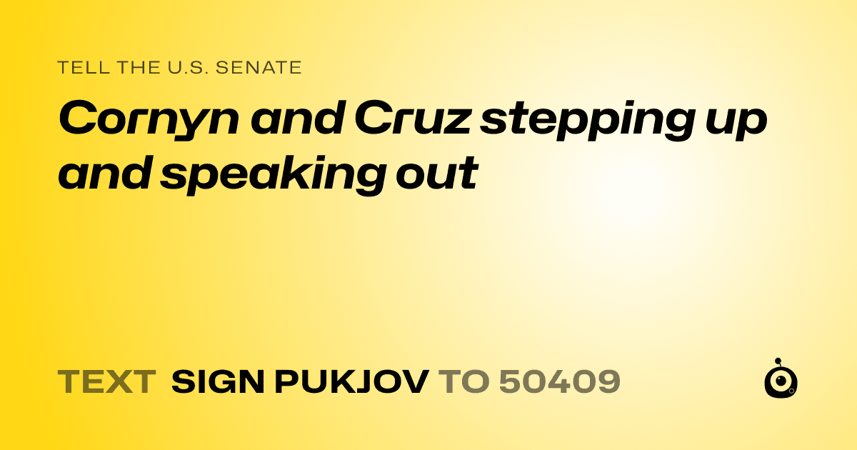 A shareable card that reads "tell the U.S. Senate: Cornyn and Cruz stepping up and speaking out" followed by "text sign PUKJOV to 50409"